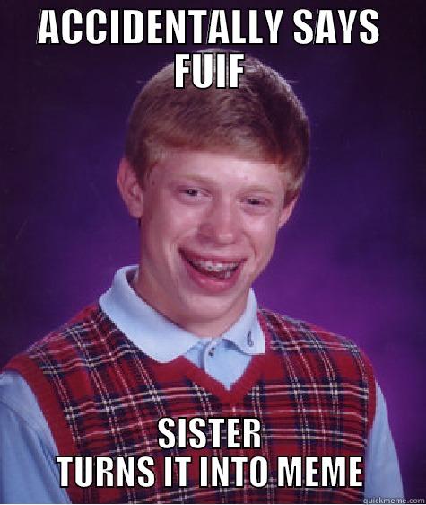 ACCIDENTALLY SAYS FUIF SISTER TURNS IT INTO MEME Bad Luck Brian