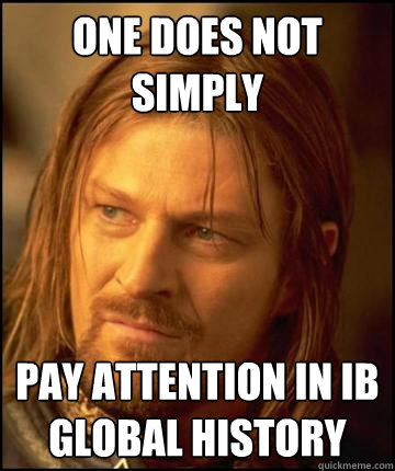 One does not simply  pay attention in Ib Global History  Boramir Soap