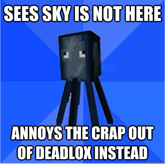 sees sky is not here annoys the crap out of deadlox instead  Socially Awkward Squid