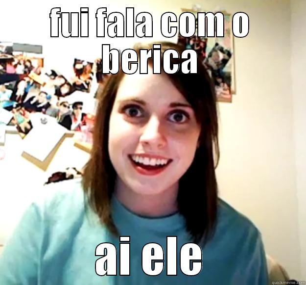 FUI FALA COM O BERICA AI ELE Overly Attached Girlfriend