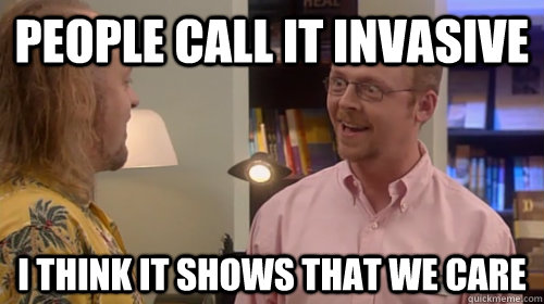 People call it invasive I think it shows that we care - People call it invasive I think it shows that we care  Overly attached Simon Pegg