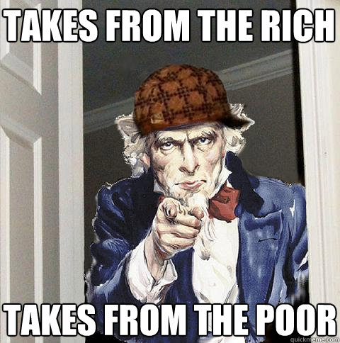 takes from the rich takes from the poor  Scumbag Uncle Sam
