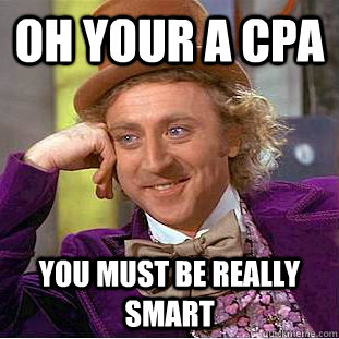 Oh your a CPA You must be really smart  Condescending Wonka
