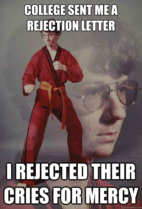 college sent me a rejection letter I rejected their cries for mercy  Karate Kyle