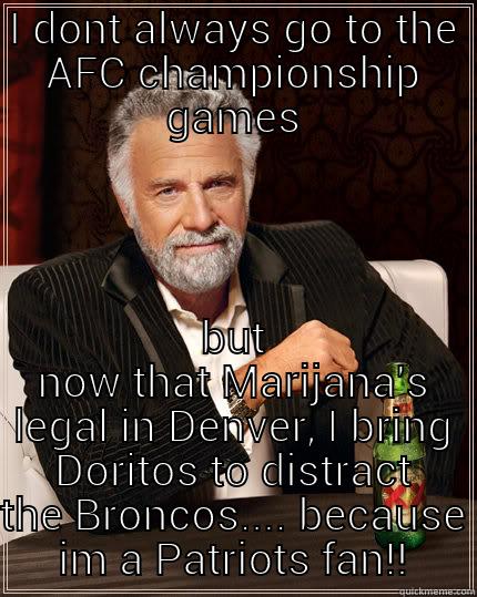 I DONT ALWAYS GO TO THE AFC CHAMPIONSHIP GAMES BUT NOW THAT MARIJANA'S LEGAL IN DENVER, I BRING DORITOS TO DISTRACT THE BRONCOS.... BECAUSE IM A PATRIOTS FAN!! The Most Interesting Man In The World