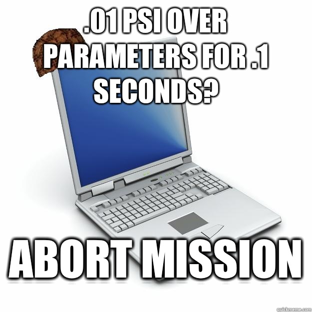 .01 PSI over parameters for .1 seconds? abort mission  Scumbag computer