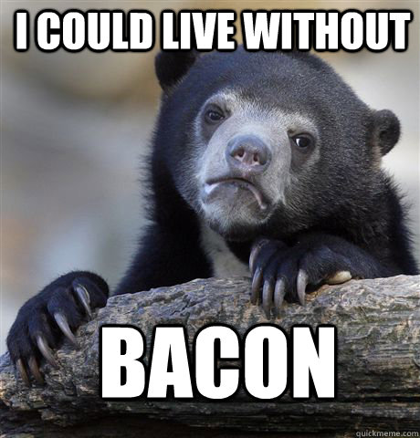 i could live without bacon  Confession Bear