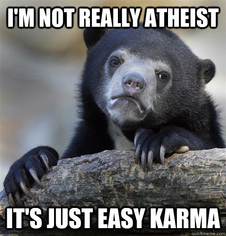 i'm not really atheist  it's just easy karma  Confession Bear