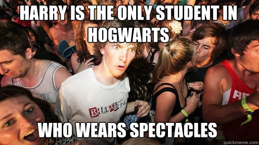 Harry is the only student in hogwarts Who wears spectacles  Sudden Clarity Clarence