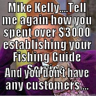 MIKE KELLY....TELL ME AGAIN HOW YOU SPENT OVER $3000 ESTABLISHING YOUR FISHING GUIDE SERVICE  AND YOU DON'T HAVE ANY CUSTOMERS.... Creepy Wonka