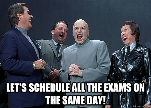  Let's schedule all the exams on the same day! -  Let's schedule all the exams on the same day!  Dr Evil and minions