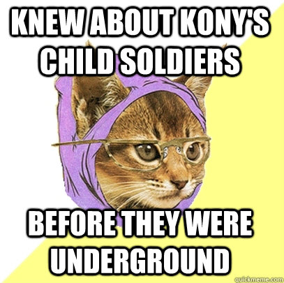 Knew about Kony's child soldiers Before they were underground  Hipster Kitty