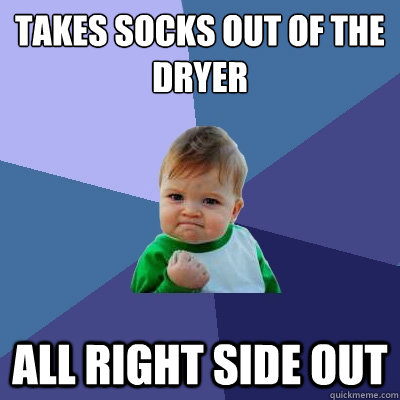 takes socks out of the dryer all right side out  Success Kid