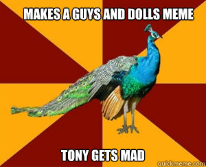 Makes a Guys And Dolls Meme Tony Gets Mad  Thespian Peacock