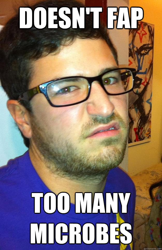 doesn't fap too many microbes  germ meme