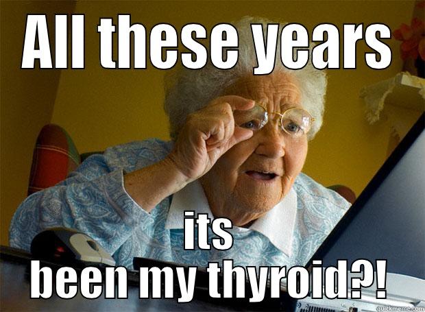 ALL THESE YEARS ITS BEEN MY THYROID?! Grandma finds the Internet