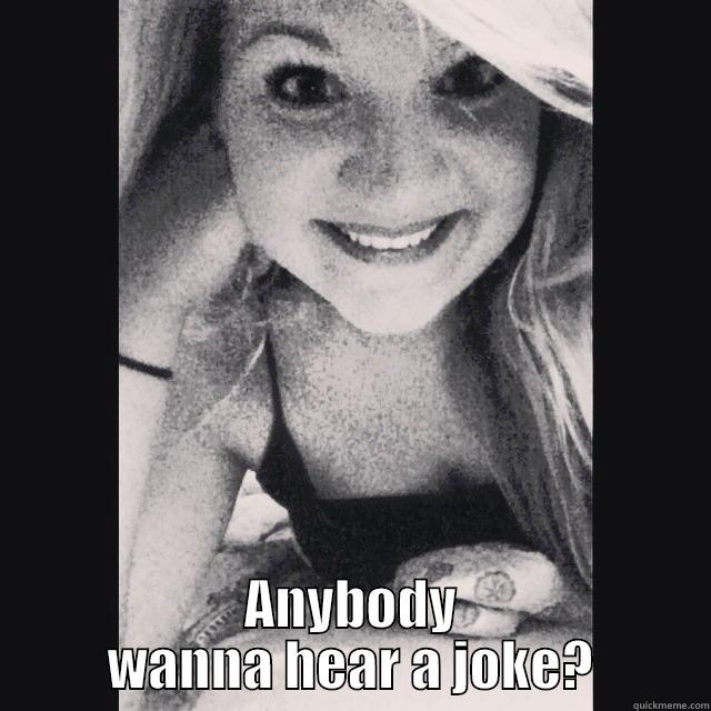  ANYBODY WANNA HEAR A JOKE? Misc