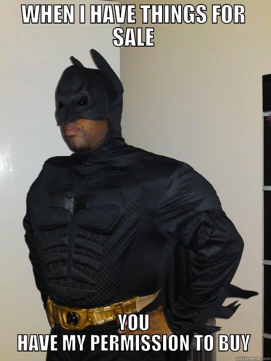 WHEN I HAVE THINGS FOR SALE YOU HAVE MY PERMISSION TO BUY Misc