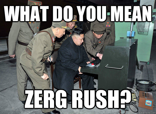 What do you mean Zerg rush?  kim jong un