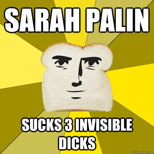 Sarah Palin  Sucks 3 Invisible Dicks  Breadfriend