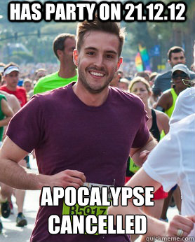 Has party on 21.12.12 Apocalypse cancelled  Ridiculously photogenic guy