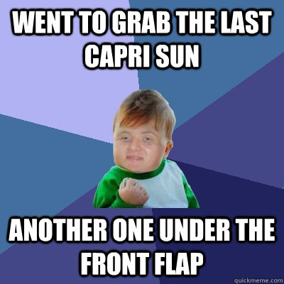 Went to grab the last Capri Sun Another one under the front flap  