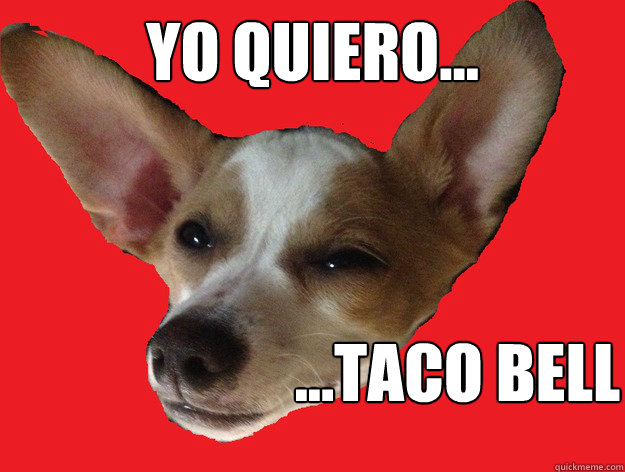 Yo quiero... ...Taco bell - Yo quiero... ...Taco bell  Yo quiero...