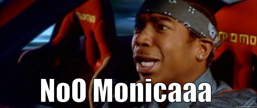 monica nooooooo -  NOO MONICAAA Misc