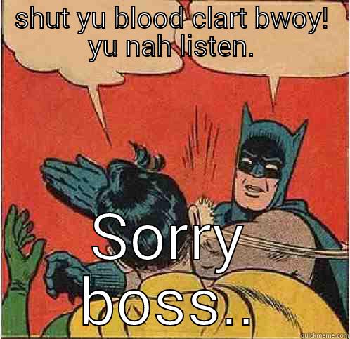SHUT YU BLOOD CLART BWOY! YU NAH LISTEN. SORRY BOSS.. Batman Slapping Robin