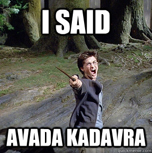 I SAID  AVADA KADAvRA  Pissed off Harry