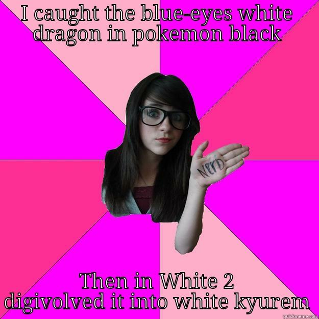 I CAUGHT THE BLUE-EYES WHITE DRAGON IN POKEMON BLACK THEN IN WHITE 2 DIGIVOLVED IT INTO WHITE KYUREM Idiot Nerd Girl