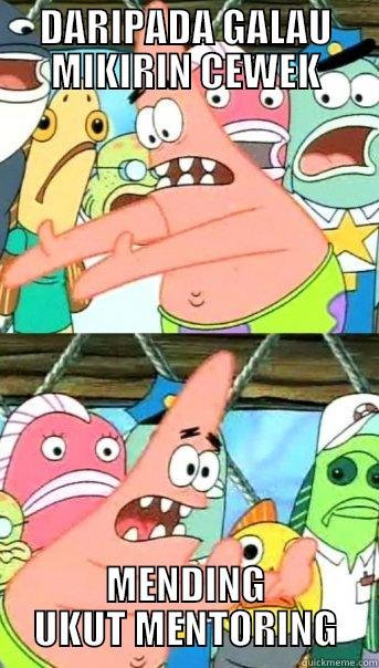 DARIPADA GALAU MIKIRIN CEWEK MENDING UKUT MENTORING Push it somewhere else Patrick