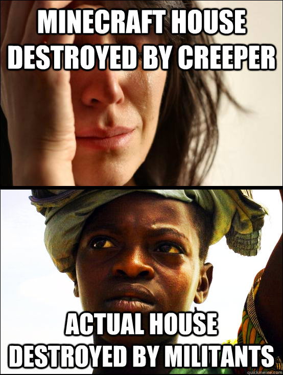 minecraft house destroyed by creeper actual house destroyed by militants  First vs Third World Problems