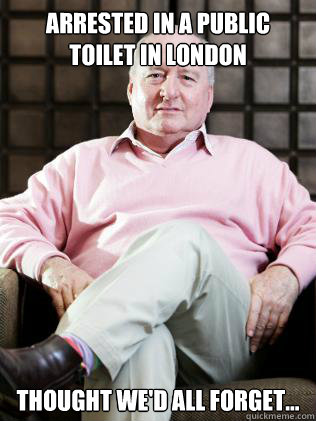 arrested in a public toilet in London thought we'd all forget...  Alan Jones