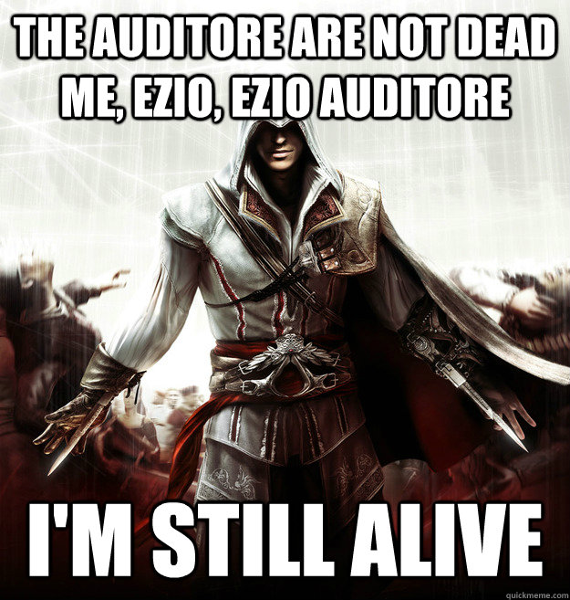 The Auditore are not dead Me, Ezio, Ezio Auditore I'm still alive  Ezio