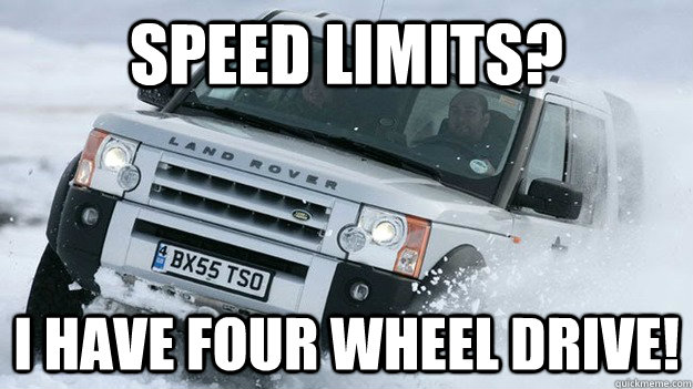 Speed Limits? I have Four wheel drive! - Speed Limits? I have Four wheel drive!  Douchebag Winter Driver