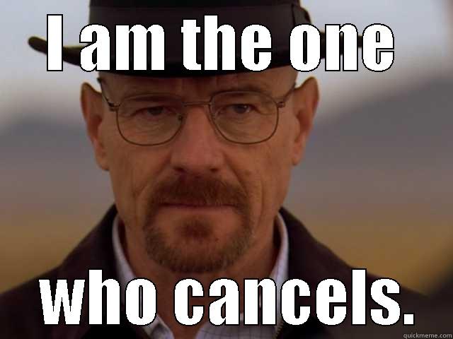 I AM THE ONE  WHO CANCELS. Misc