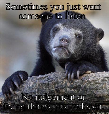 Sorrowful Bear - SOMETIMES YOU JUST WANT SOMEONE TO LISTEN. NO JUDGEMENT OR FIXING THINGS, JUST TO LISTEN. Confession Bear