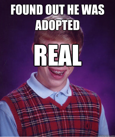 Found out he was adopted Real name is Sharon  Bad Luck Brian