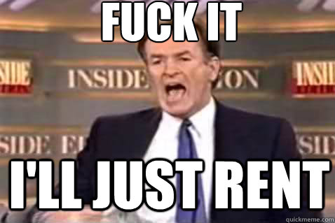 fuck it i'll just rent  Fuck It Bill OReilly