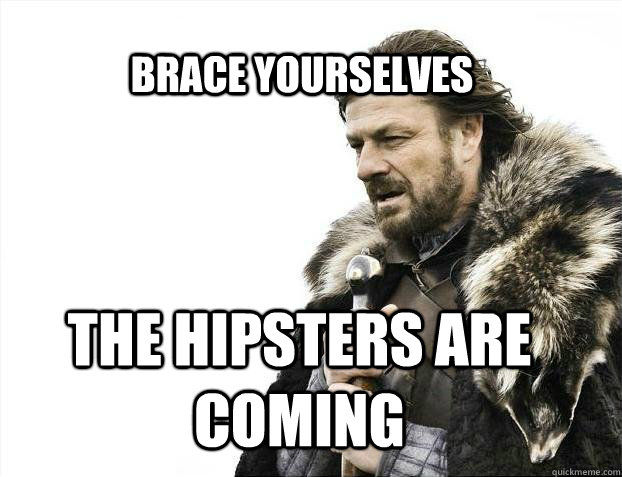 BRACE YOURSELves the hipsters are coming  BRACE YOURSELF SOLO QUEUE