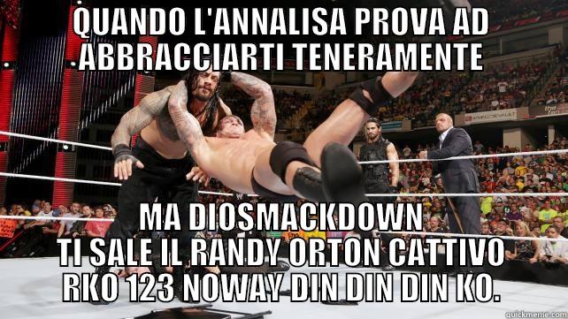 QUANDO L'ANNALISA PROVA AD ABBRACCIARTI TENERAMENTE MA DIOSMACKDOWN TI SALE IL RANDY ORTON CATTIVO RKO 123 NOWAY DIN DIN DIN KO. Misc