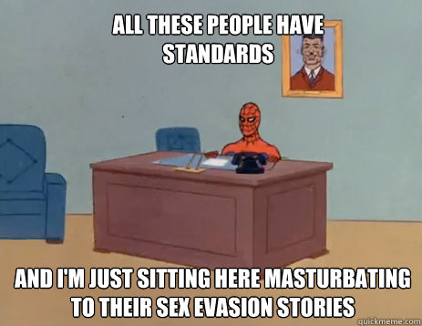 All these people have standards And i'm just sitting here masturbating to their sex evasion stories - All these people have standards And i'm just sitting here masturbating to their sex evasion stories  masturbating spiderman
