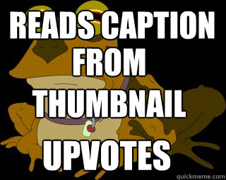 reads caption from 
thumbnail upvotes - reads caption from 
thumbnail upvotes  Hypnotoad