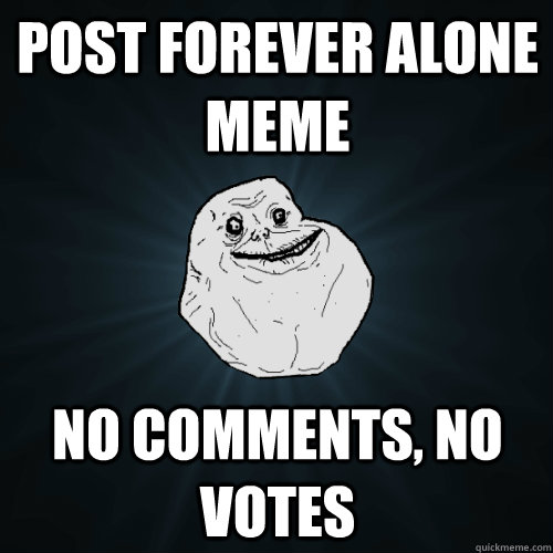 post forever alone meme no comments, no votes - post forever alone meme no comments, no votes  Forever Alone