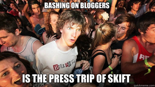 Bashing on bloggers is the press trip of skift  Sudden Clarity Clarence