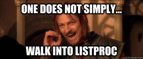 One does not simply... Walk into Listproc  Mordor
