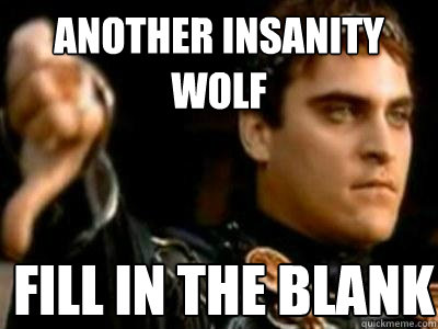 another insanity wolf fill in the blank  Downvoting Roman