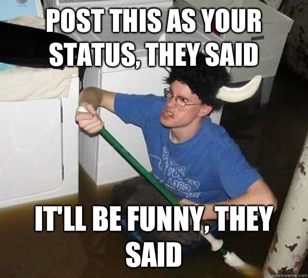 Post this as your status, they said It'll be funny, they said - Post this as your status, they said It'll be funny, they said  Misc