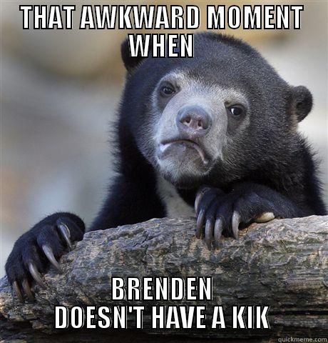 THAT AWKWARD MOMENT WHEN BRENDEN DOESN'T HAVE A KIK Confession Bear